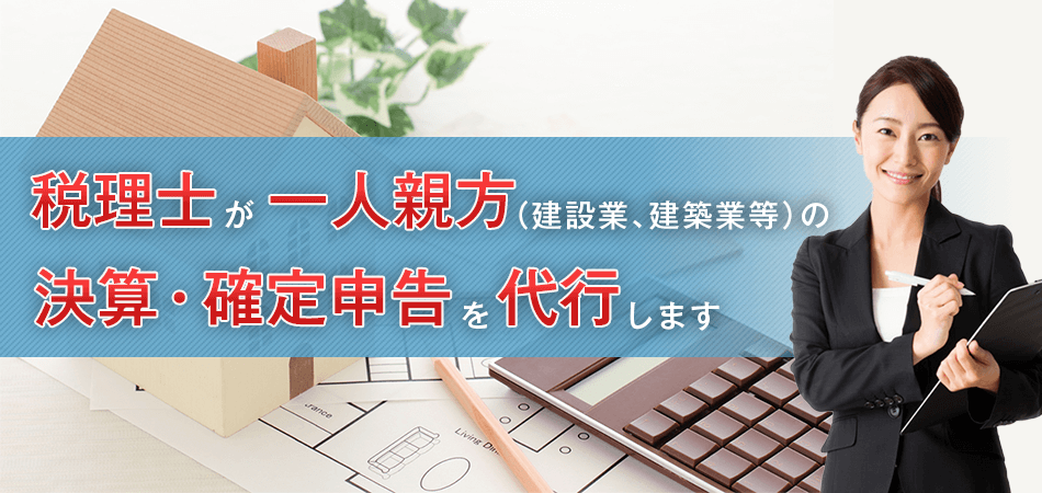 税理士が一人親方（建設業、建築業等）の決算・確定申告を代行します